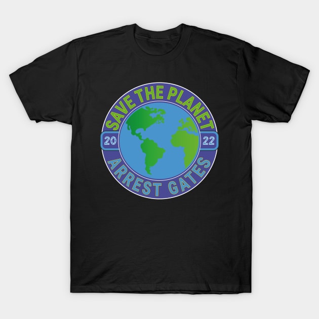 EARTH DAY APRIL 22, 2022 SAVE THE PLANET ARREST GATES | CLIMATE ENGINEERING | INSECT APOCALYPSE T-Shirt by KathyNoNoise